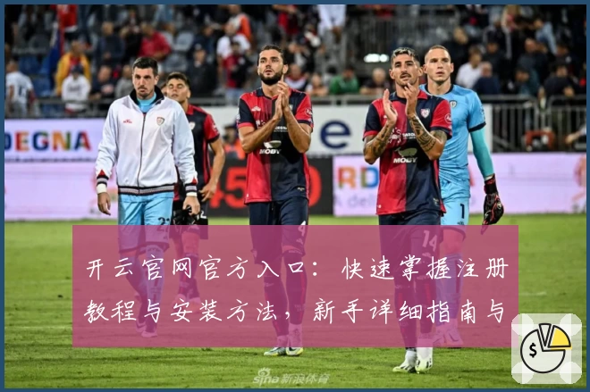 开云官网官方入口：快速掌握注册教程与安装方法，新手详细指南与你同行