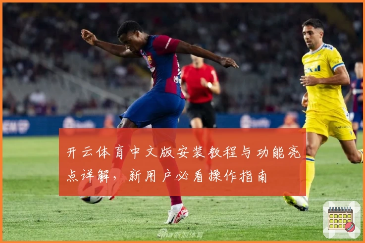 开云体育中文版安装教程与功能亮点详解,新用户必看操作指南