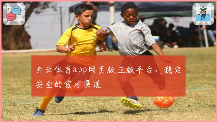 开云体育app网页版正版平台，稳定安全的官方渠道