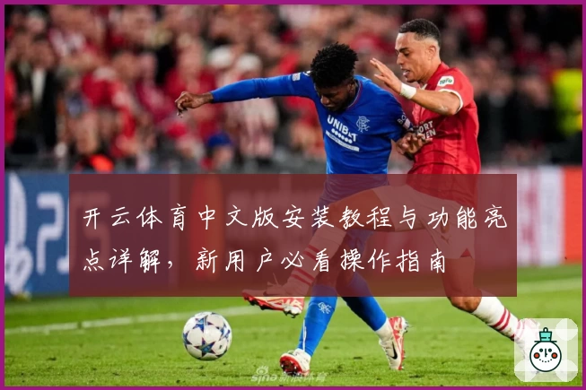 开云体育中文版安装教程与功能亮点详解，新用户必看操作指南