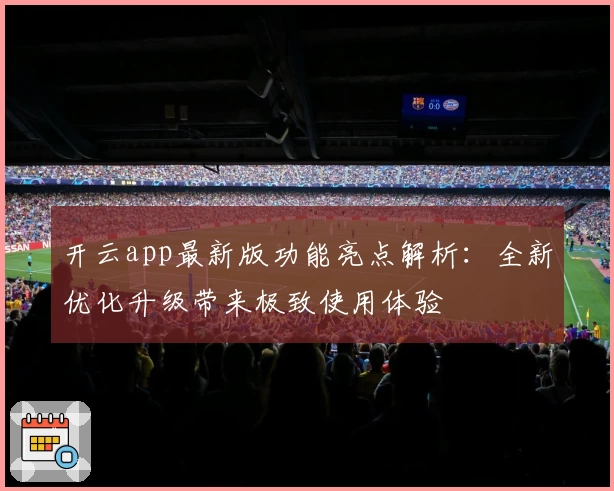 开云app最新版功能亮点解析:全新优化升级带来极致使用体验